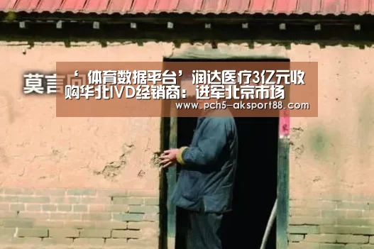 ‘ 体育数据平台’润达医疗3亿元收购华北IVD经销商:进军北京市场(图1) 赛事情报